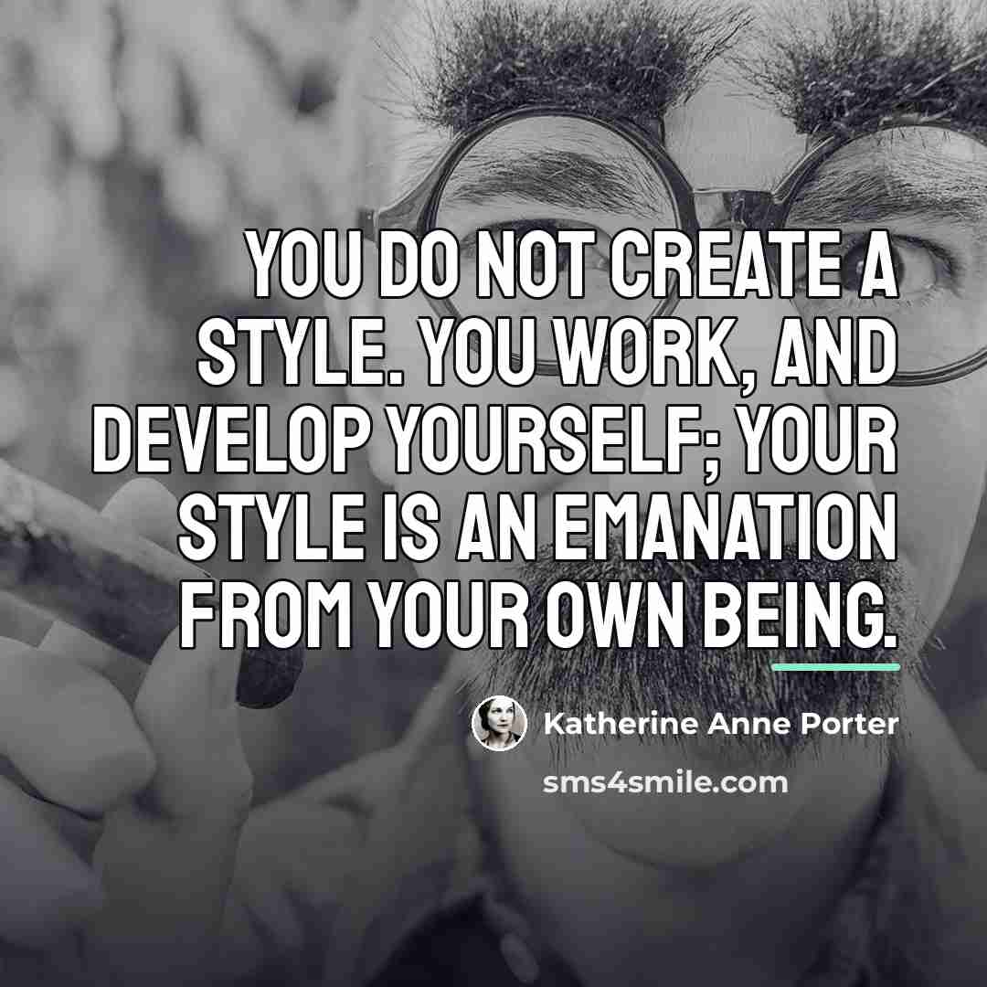 “You do not create a style. You work, and develop…” quote by Katherine Anne Porter