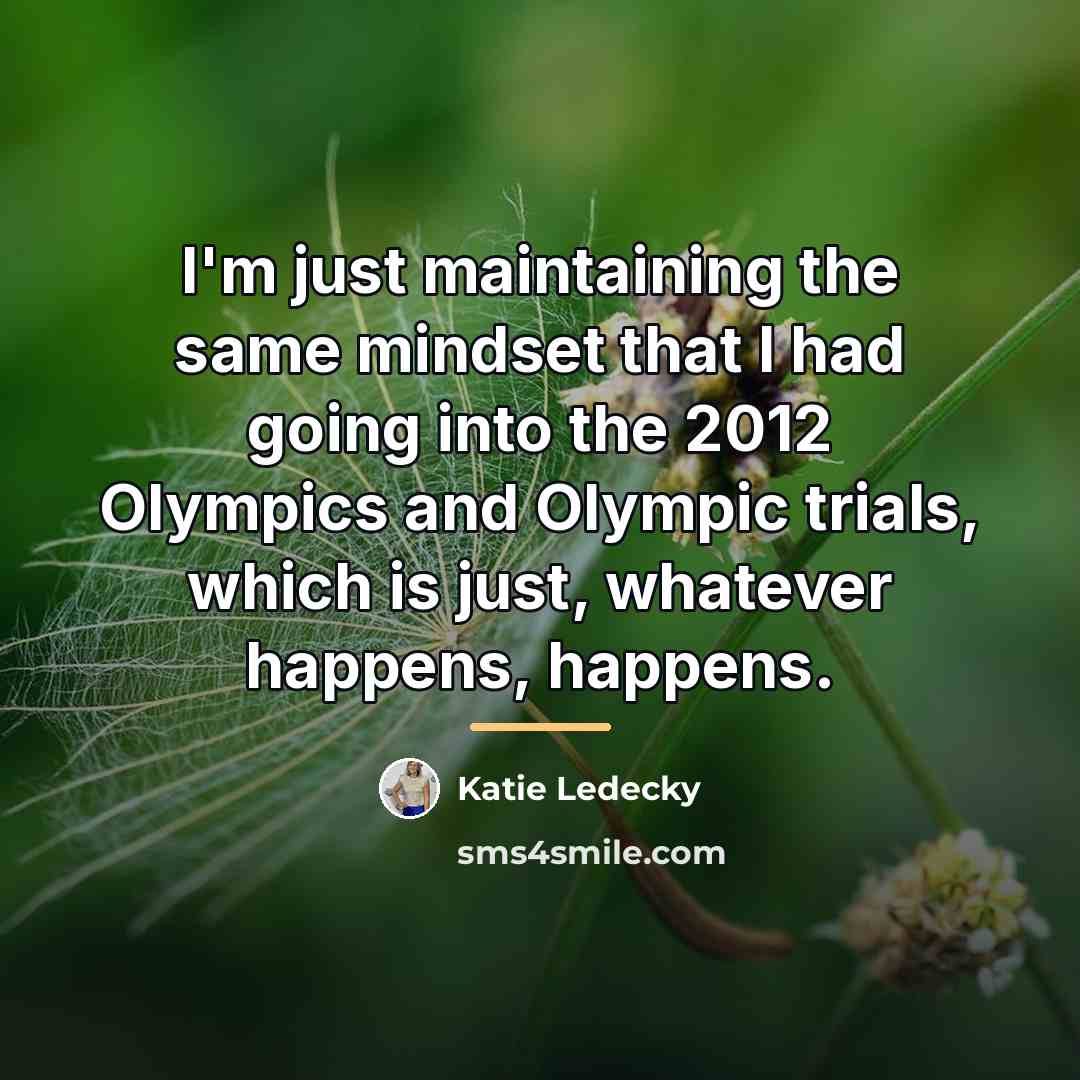 “I'm just maintaining the same mindset that I had going…” quote by Katie Ledecky