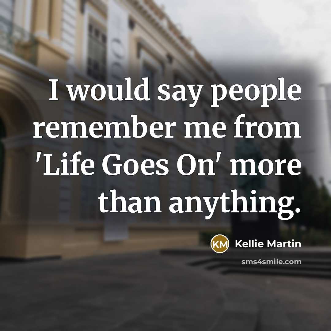 “I would say people remember me from 'Life Goes On'…” quote by Kellie Martin