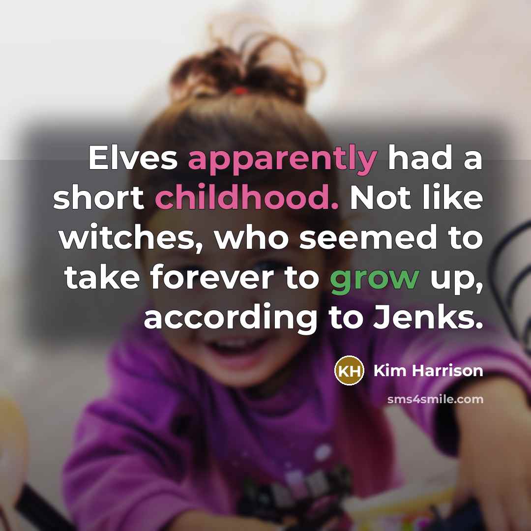 “Elves apparently had a short childhood. Not like witches, who…” quote by Kim Harrison