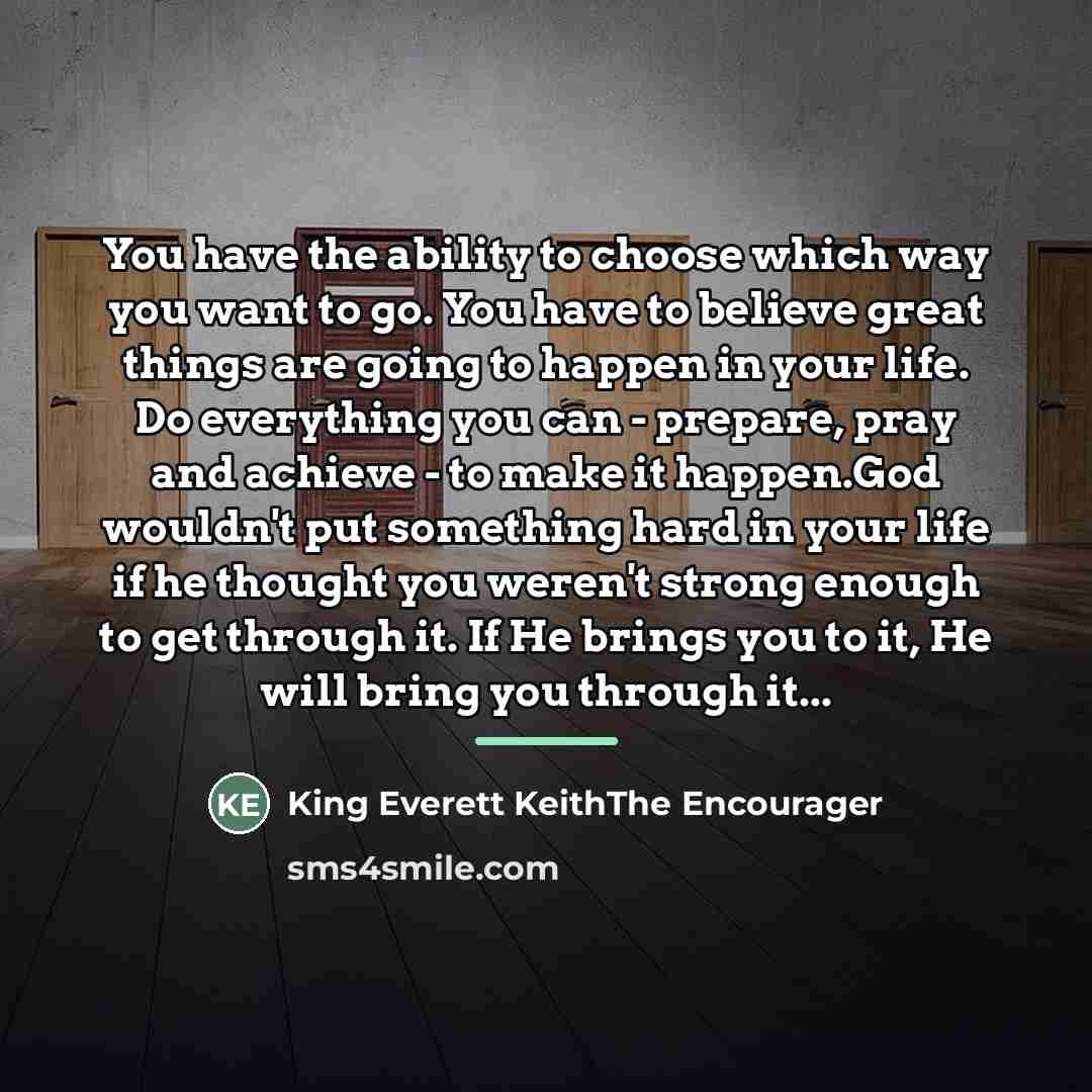 “You have the ability to choose which way you want…” quote by King Everett KeithThe Encourager