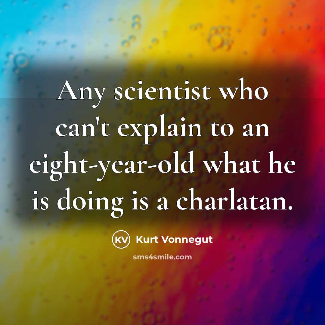 “Any scientist who can't explain to an eight-year-old what he…” quote by Kurt Vonnegut