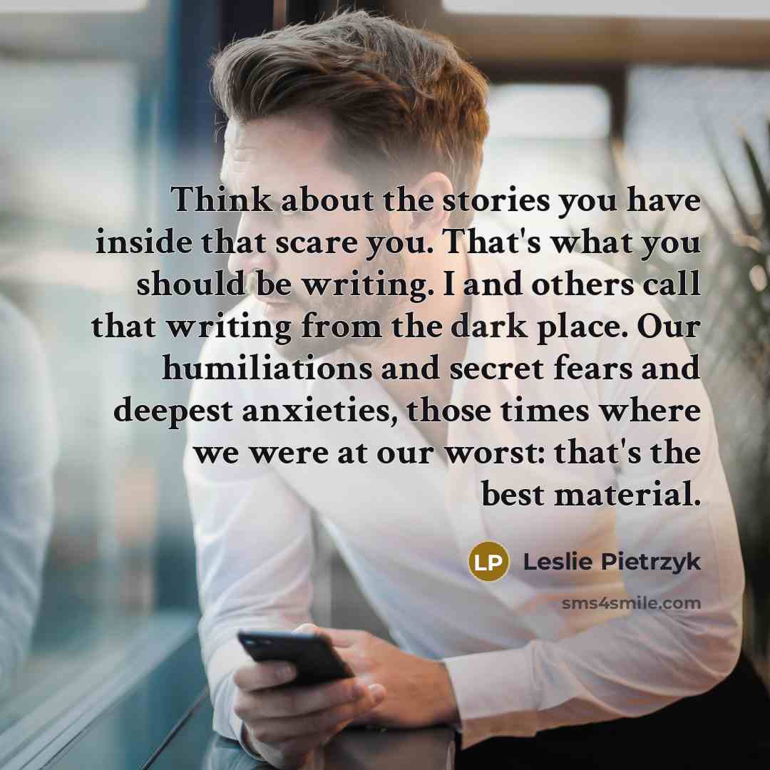“Think about the stories you have inside that scare you.…” quote by Leslie Pietrzyk
