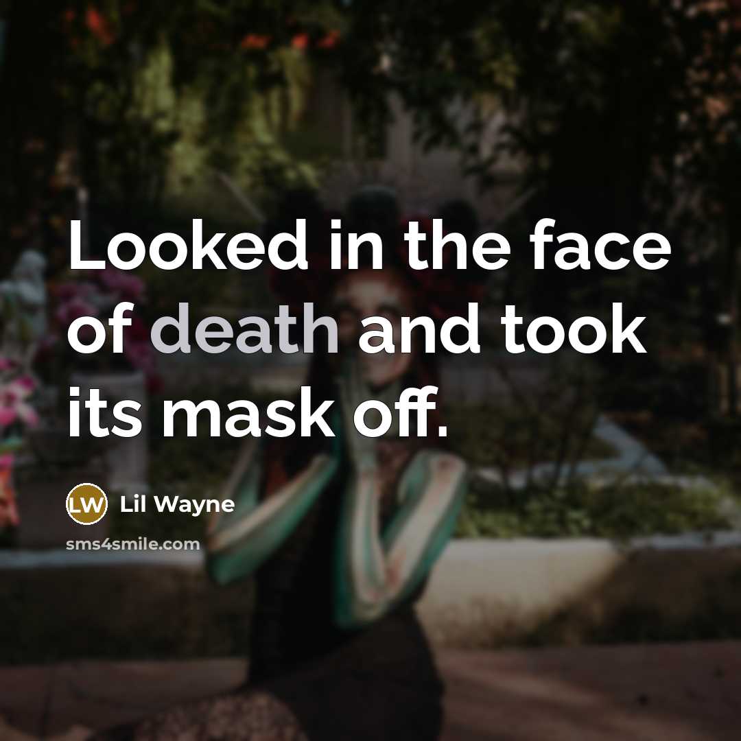 “Looked in the face of death and took its mask…” quote by Lil Wayne