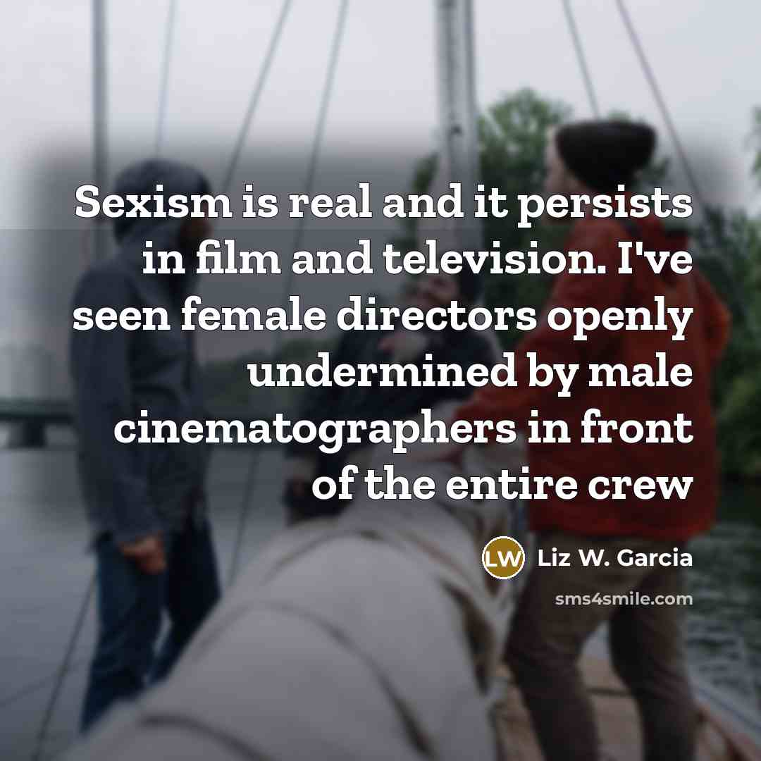“Sexism is real and it persists in film and television.…” quote by Liz W. Garcia
