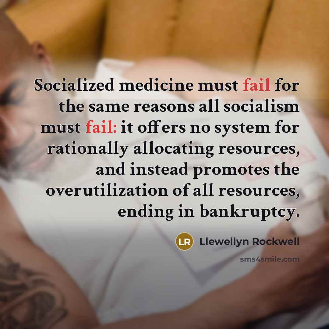 “Socialized medicine must fail for the same reasons all socialism…” quote by Llewellyn Rockwell