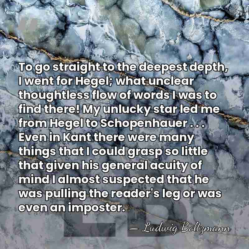 To go straight to the deepest depth, I went for Hegel; what&hellip; - Ludwig Boltzmann