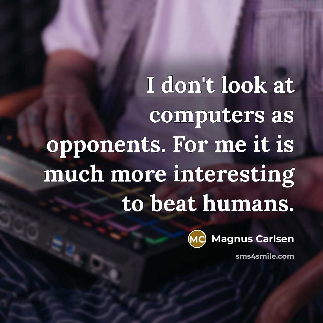 “I don't look at computers as opponents. For me it…” quote by Magnus Carlsen