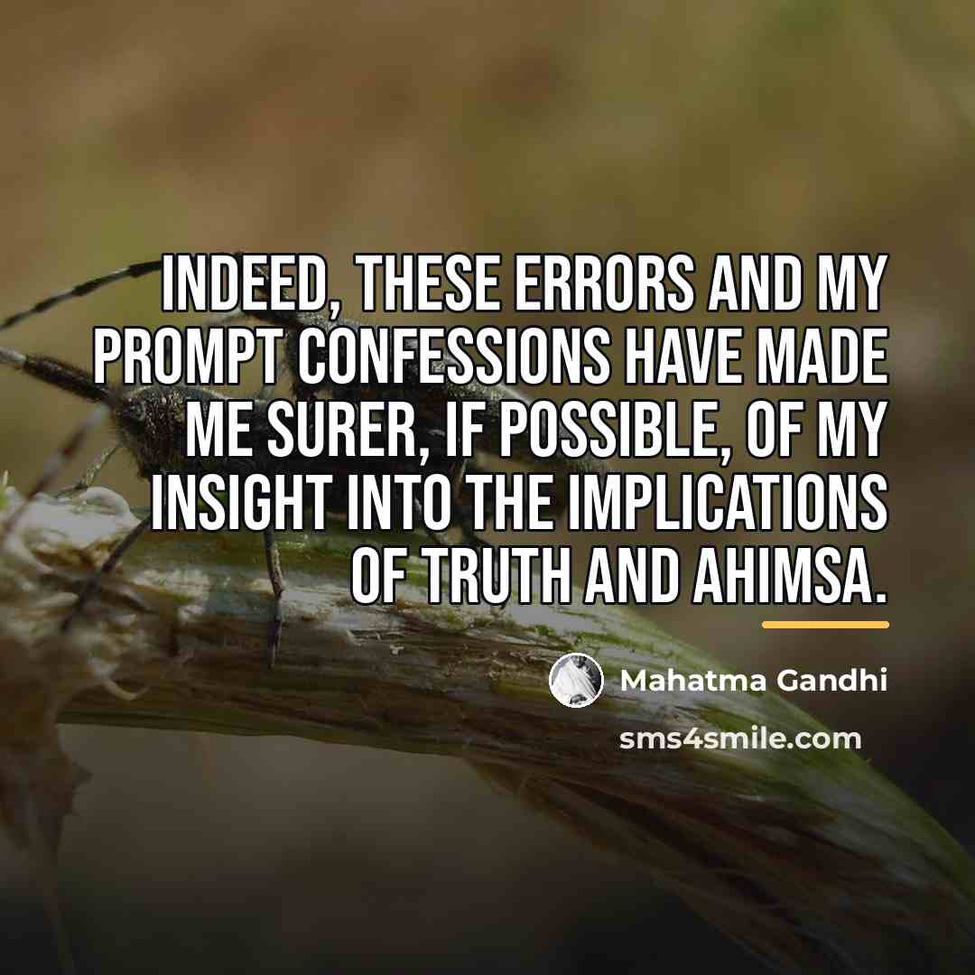 “Indeed, these errors and my prompt confessions have made me…” quote by Mahatma Gandhi