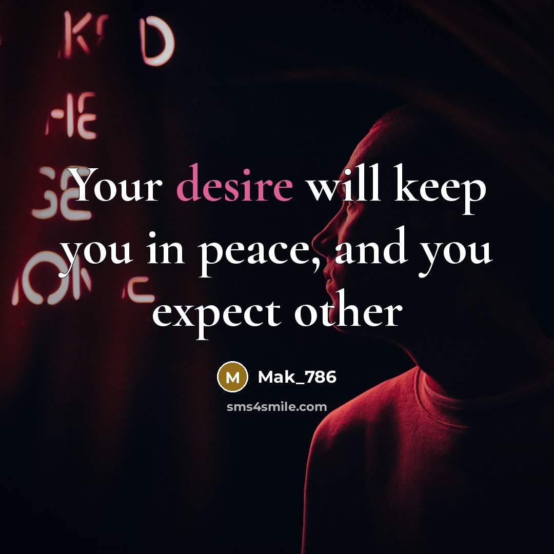 “Your desire will keep you in peace, and you expect…” quote by Mak_786