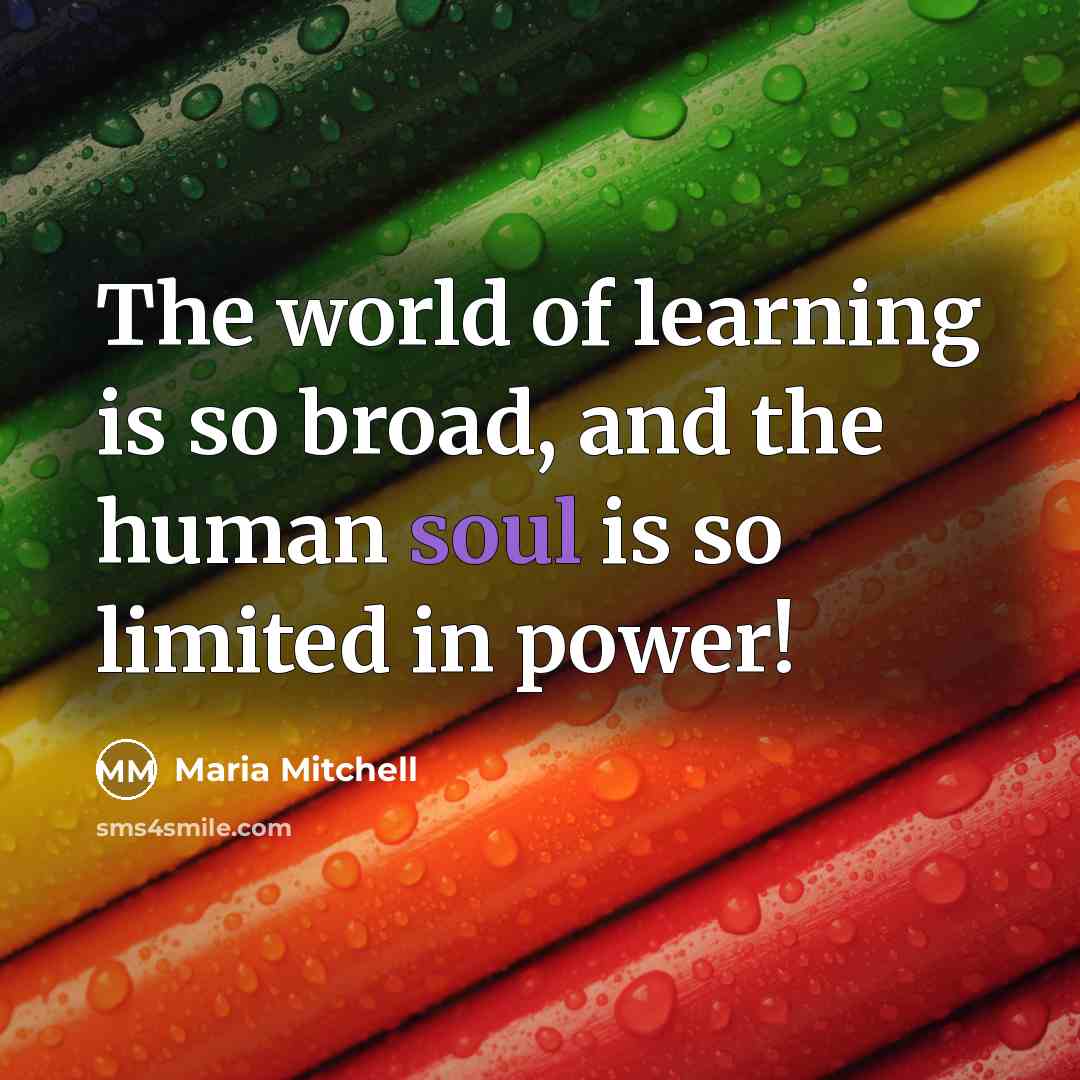 “The world of learning is so broad, and the human…” quote by Maria Mitchell