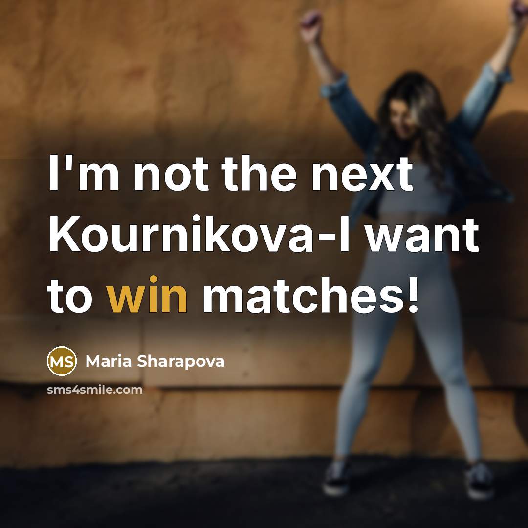 “I'm not the next Kournikova-I want to win matches!…” quote by Maria Sharapova