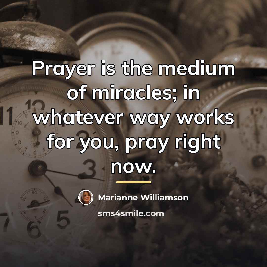 “Prayer is the medium of miracles; in whatever way works…” quote by Marianne Williamson
