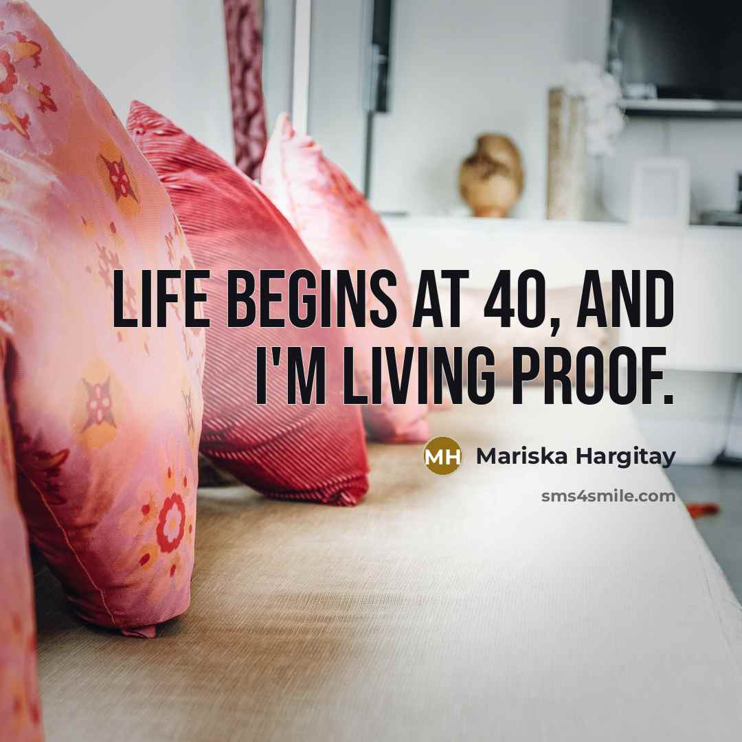 “Life begins at 40, and I'm living proof.…” quote by Mariska Hargitay