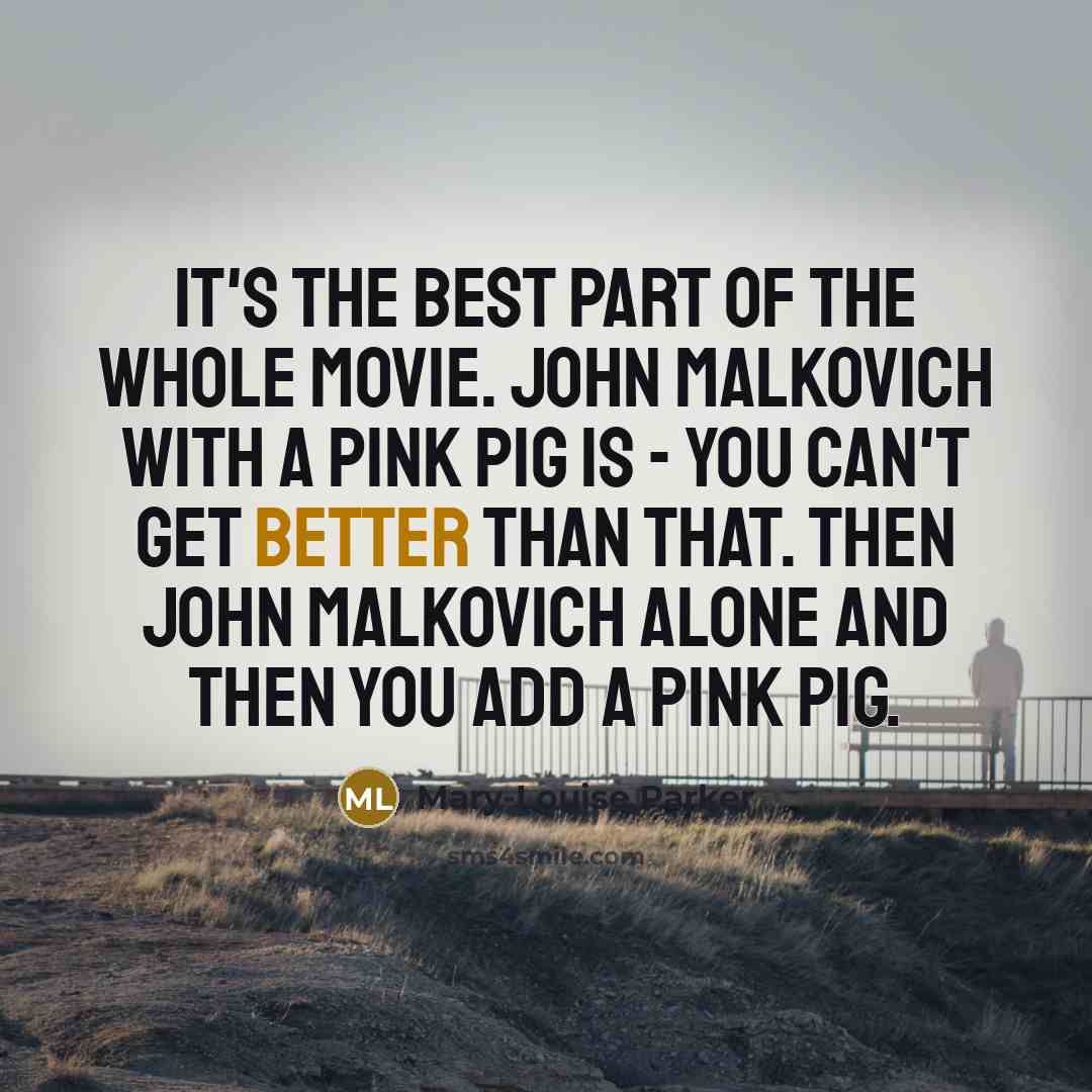 “It's the best part of the whole movie. John Malkovich…” quote by Mary-Louise Parker