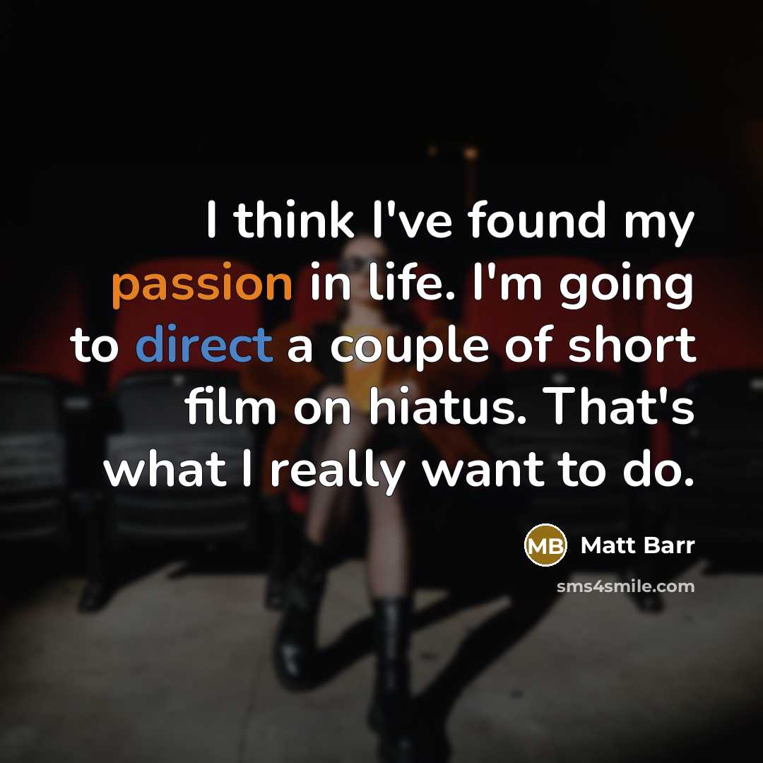 “I think I've found my passion in life. I'm going…” quote by Matt Barr