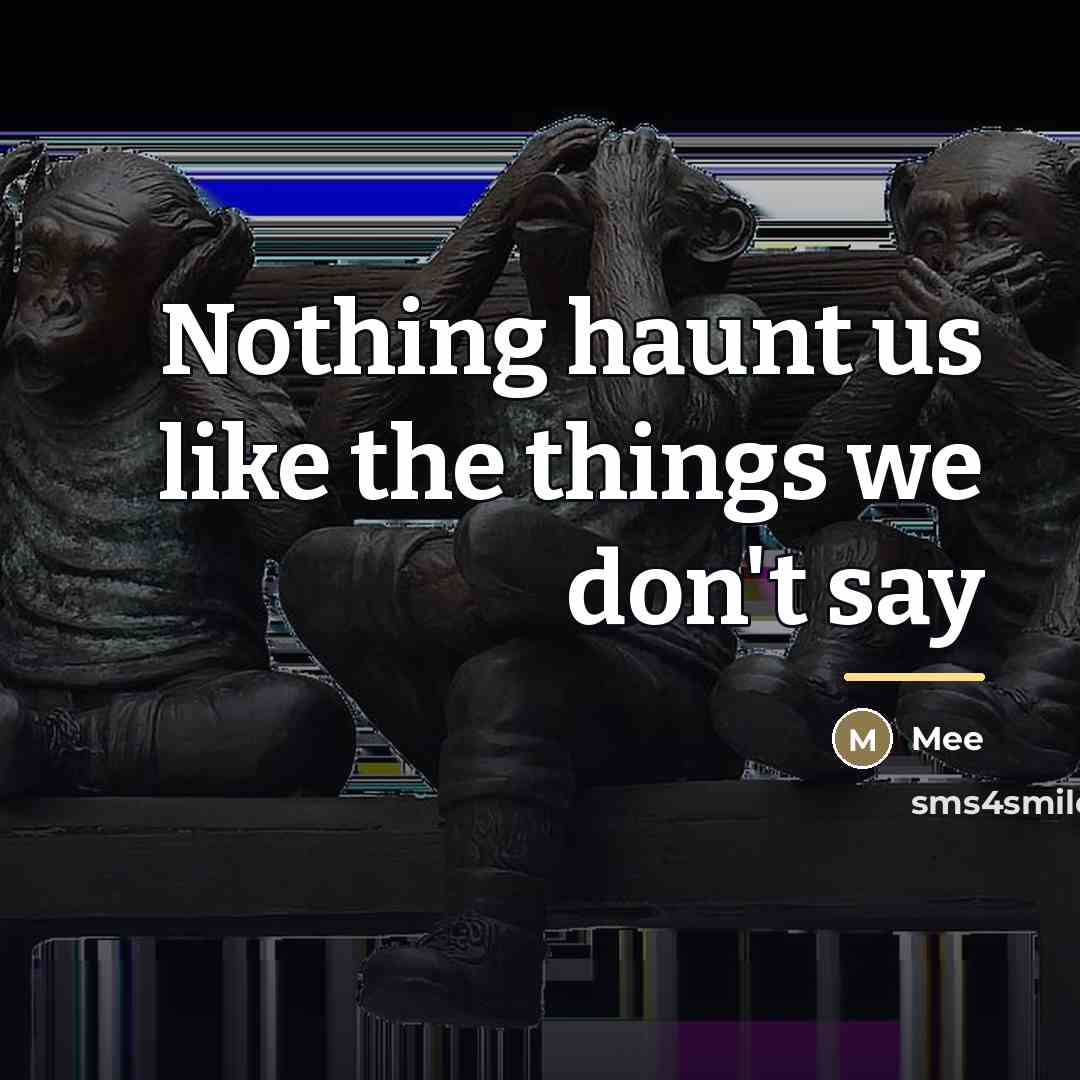 “Nothing haunt us like the things we don't say…” quote by Mee