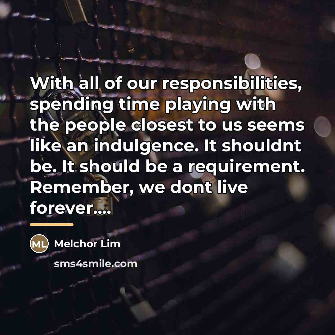 “With all of our responsibilities, spending time playing with the…” quote by Melchor Lim
