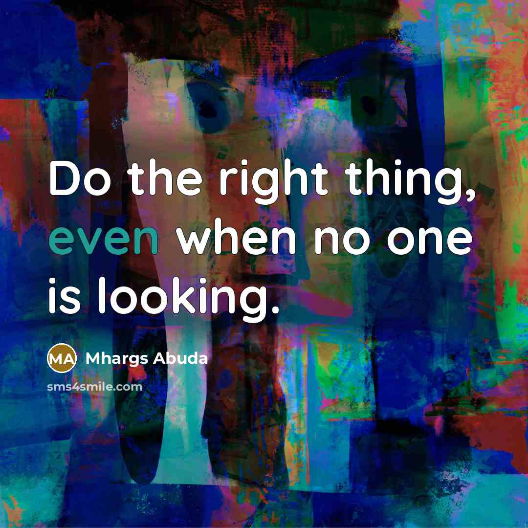 “Do the right thing, even when no one is looking.…” quote by Mhargs Abuda