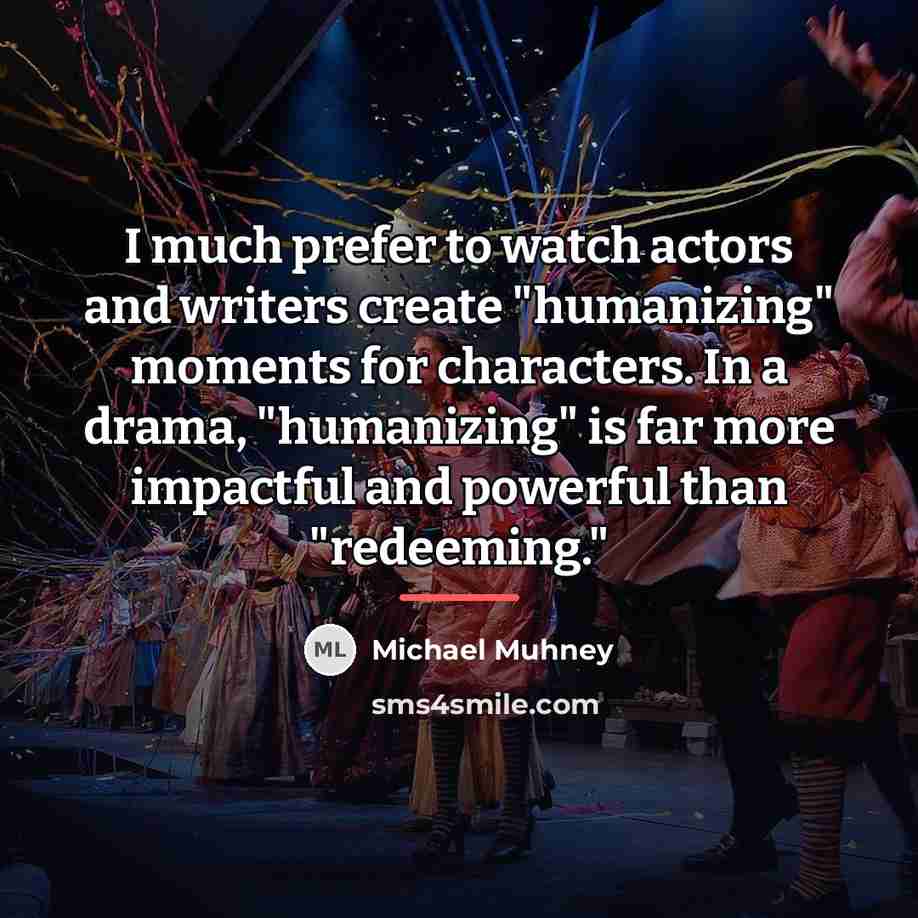 “I much prefer to watch actors and writers create "humanizing"…” quote by Michael Muhney