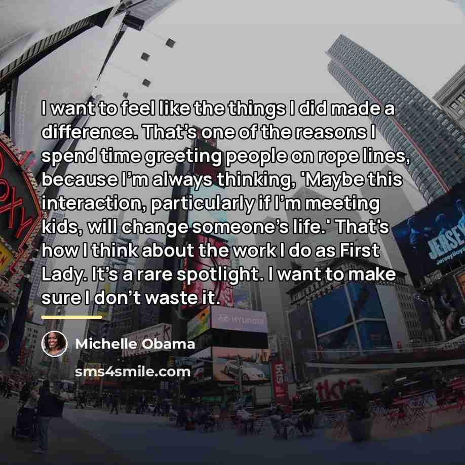 “I want to feel like the things I did made…” quote by Michelle Obama