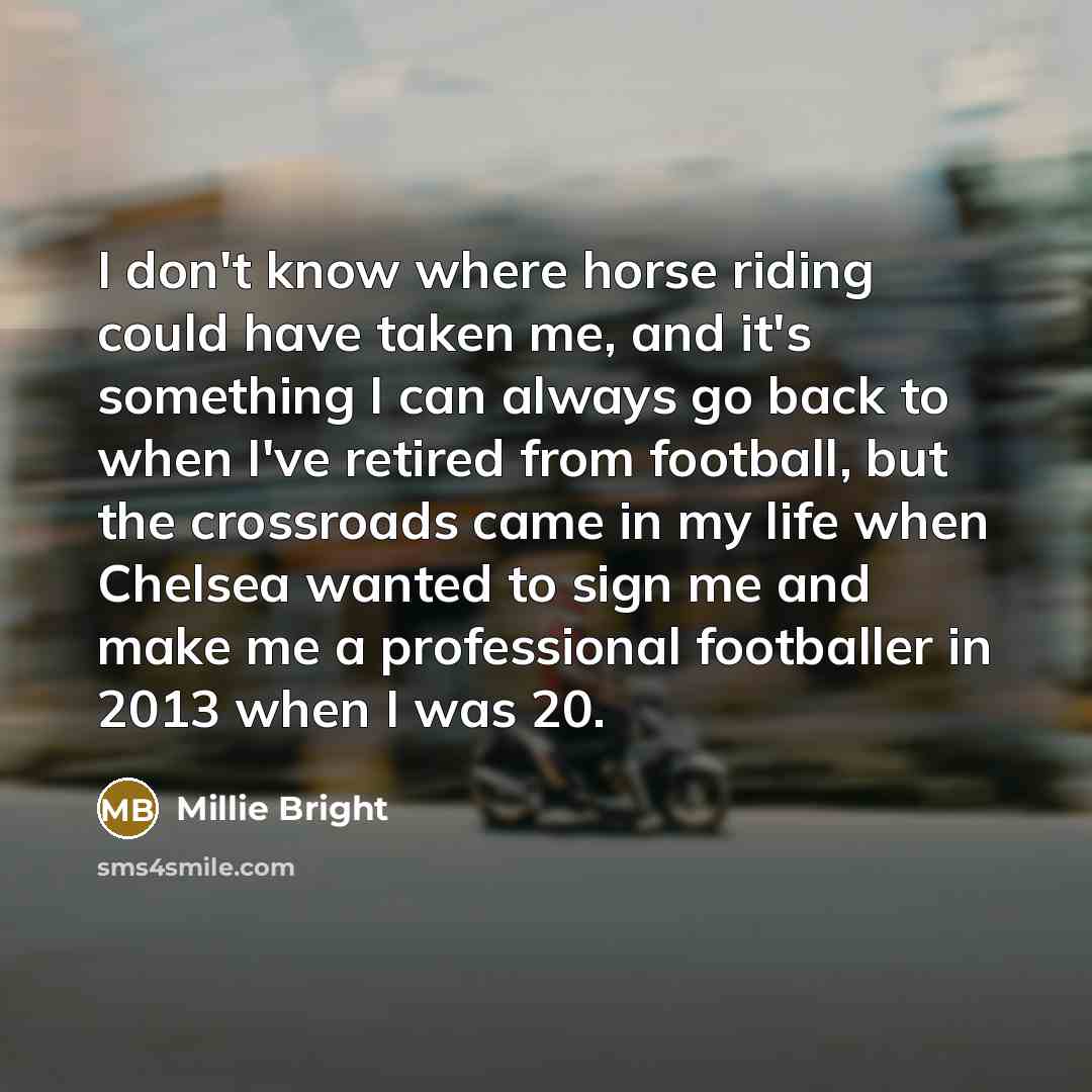 “I don't know where horse riding could have taken me,…” quote by Millie Bright