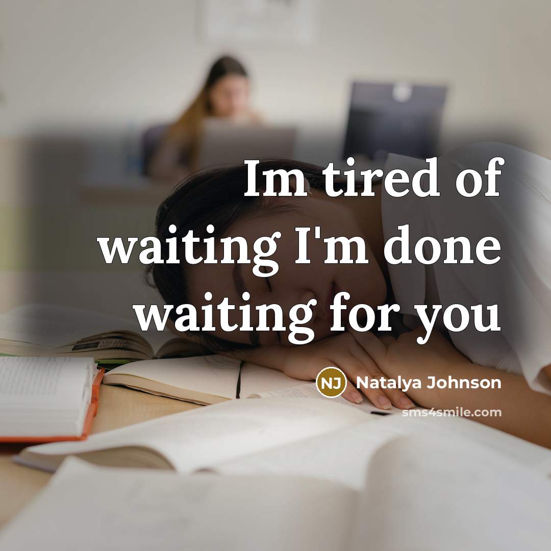 “Im tired of waiting I'm done waiting for you…” quote by Natalya Johnson