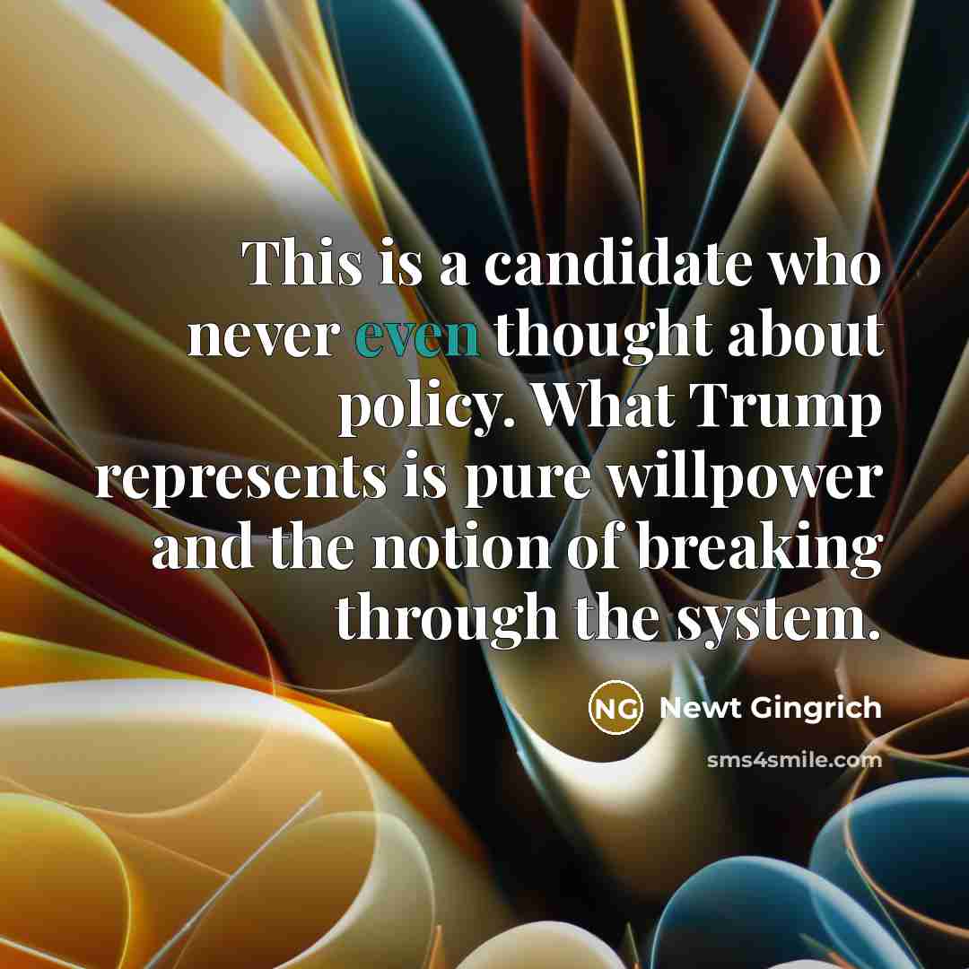 “This is a candidate who never even thought about policy.…” quote by Newt Gingrich
