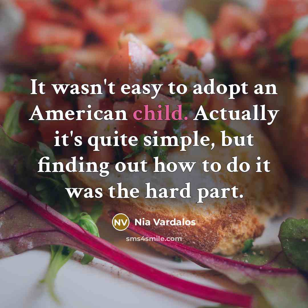 “It wasn't easy to adopt an American child. Actually it's…” quote by Nia Vardalos