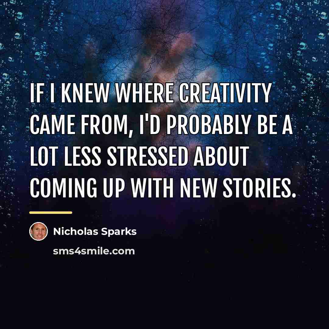“If I knew where creativity came from, I'd probably be…” quote by Nicholas Sparks