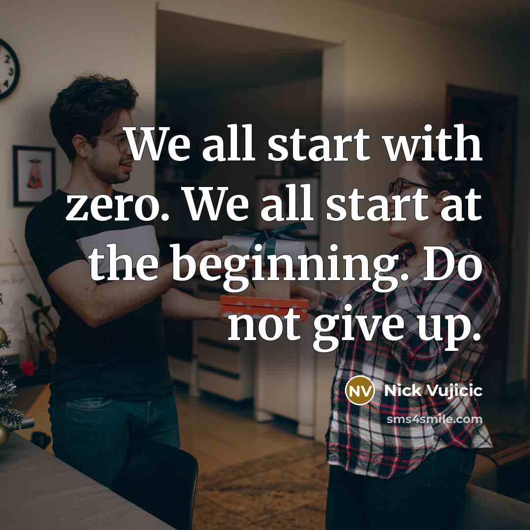 “We all start with zero. We all start at the…” quote by Nick Vujicic