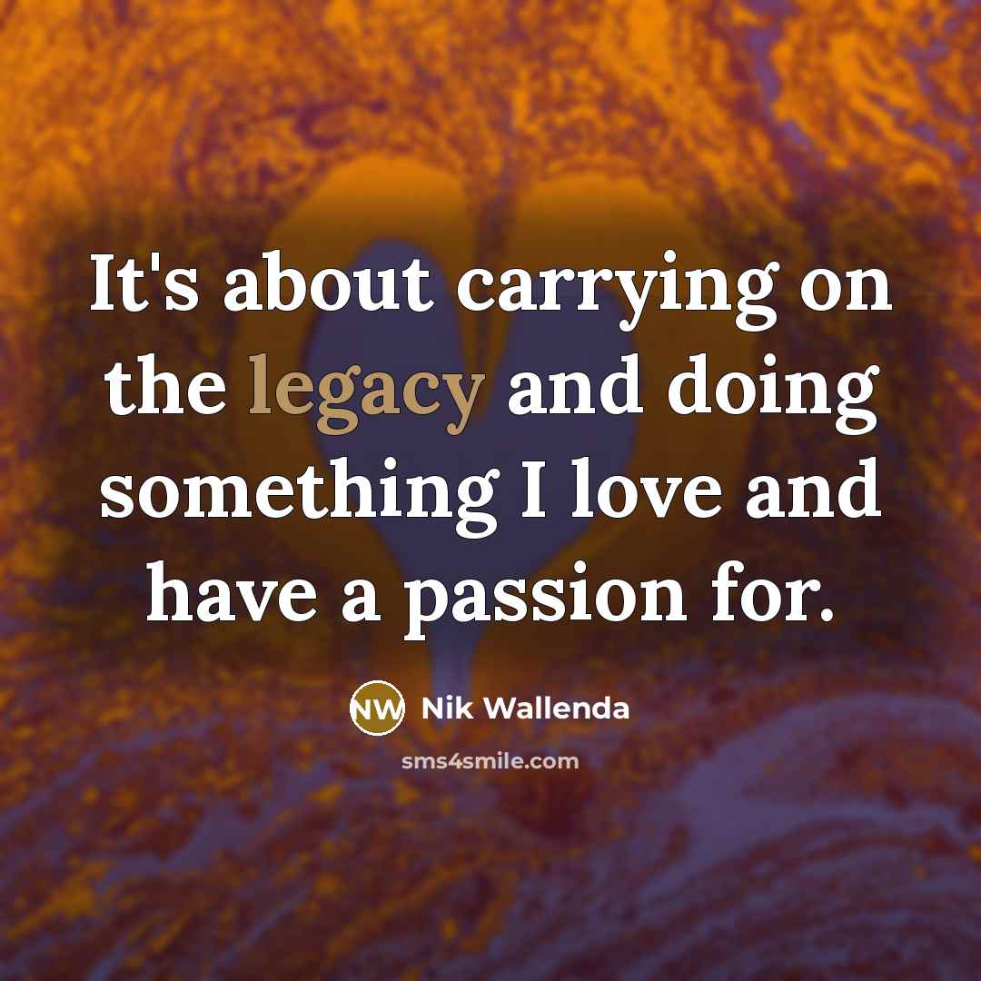 “It's about carrying on the legacy and doing something I…” quote by Nik Wallenda