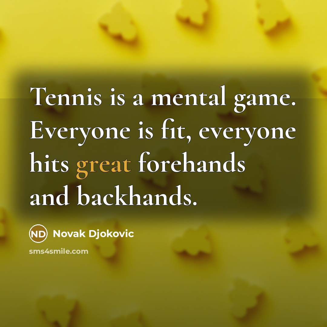 “Tennis is a mental game. Everyone is fit, everyone hits…” quote by Novak Djokovic