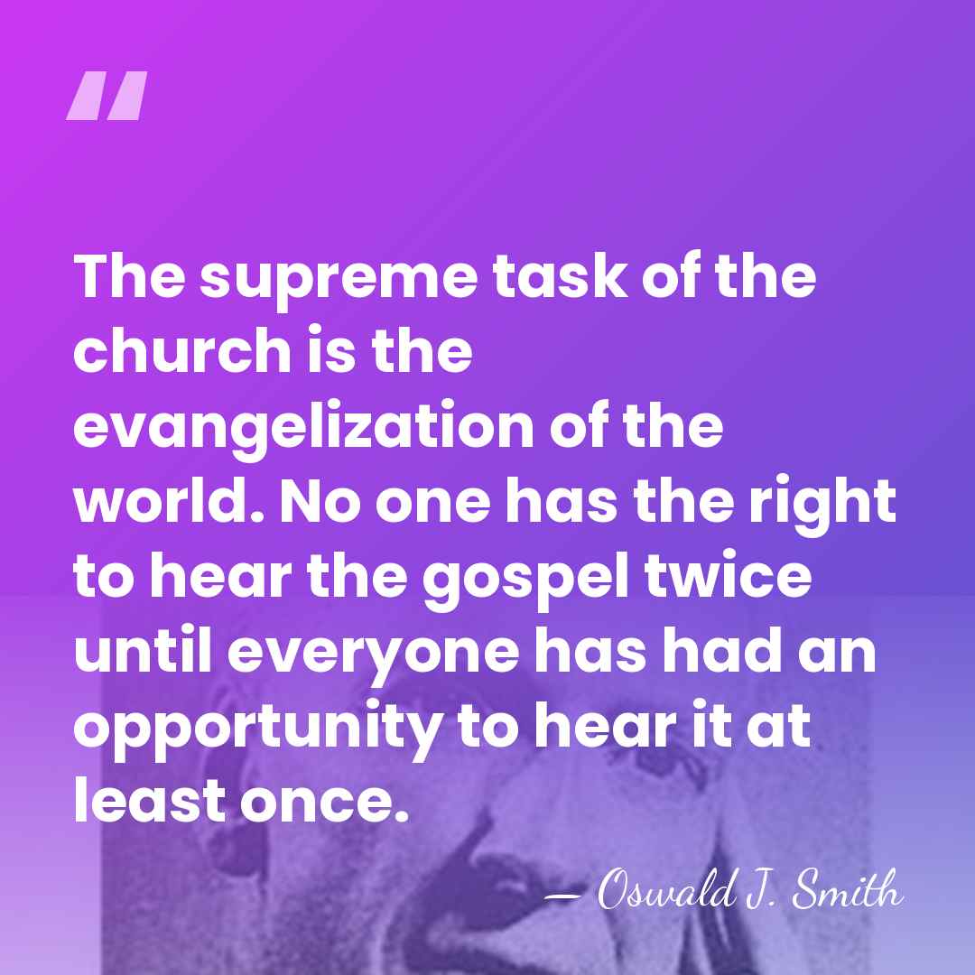 The supreme task of the church is the evangelization of the world.&hellip; - Oswald J. Smith