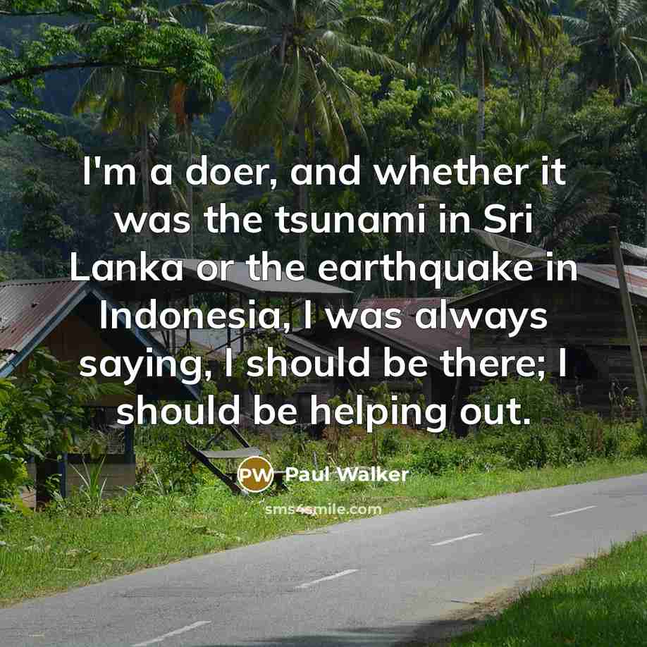 “I'm a doer, and whether it was the tsunami in…” quote by Paul Walker