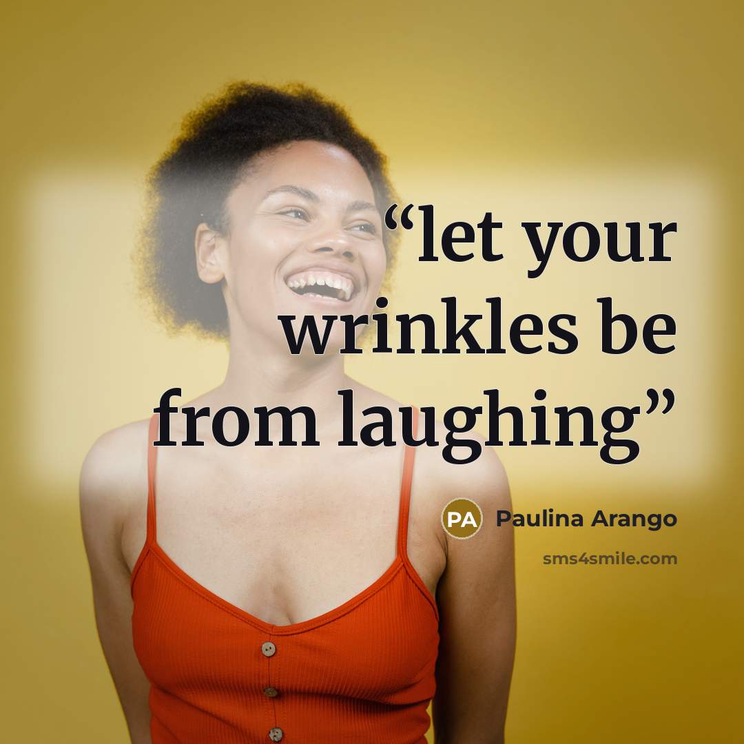 “let your wrinkles be from laughing” quote by Paulina Arango