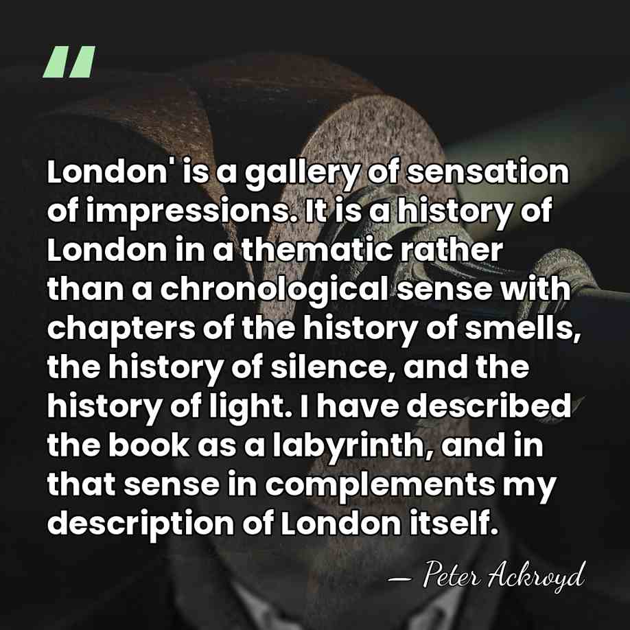 London' is a gallery of sensation of impressions. It is a history&hellip; - Peter Ackroyd