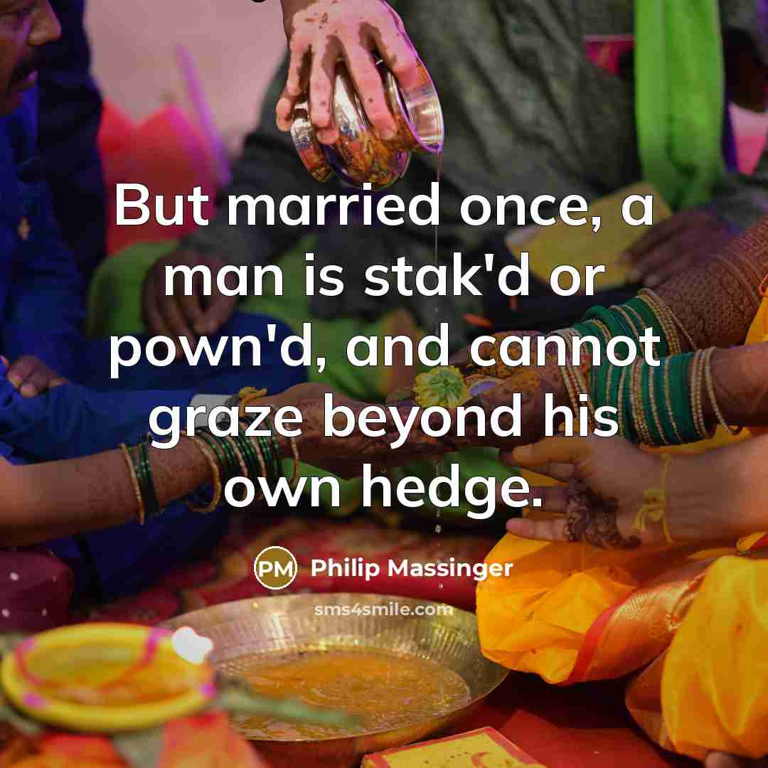 “But married once, a man is stak'd or pown'd, and…” quote by Philip Massinger