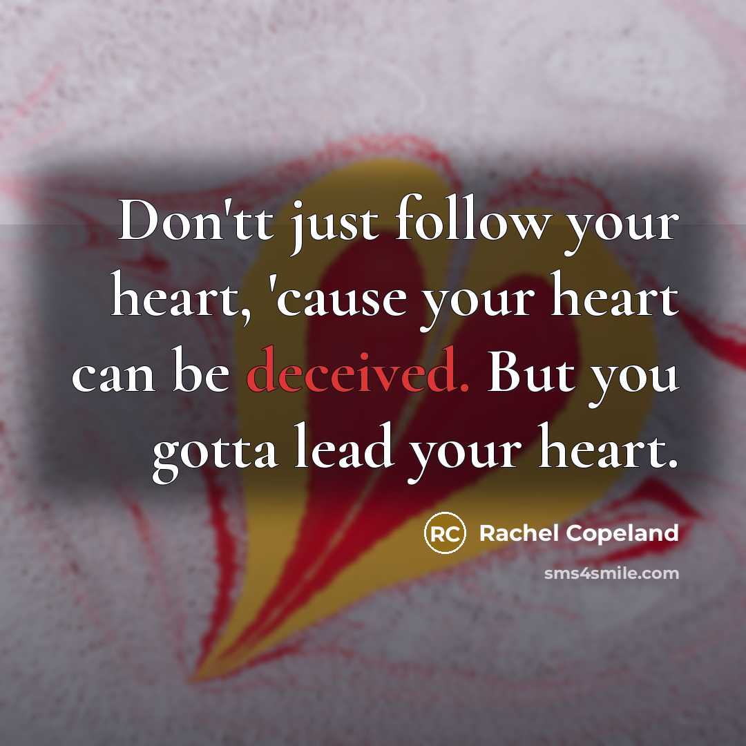 “Don'tt just follow your heart, 'cause your heart can be…” quote by Rachel Copeland