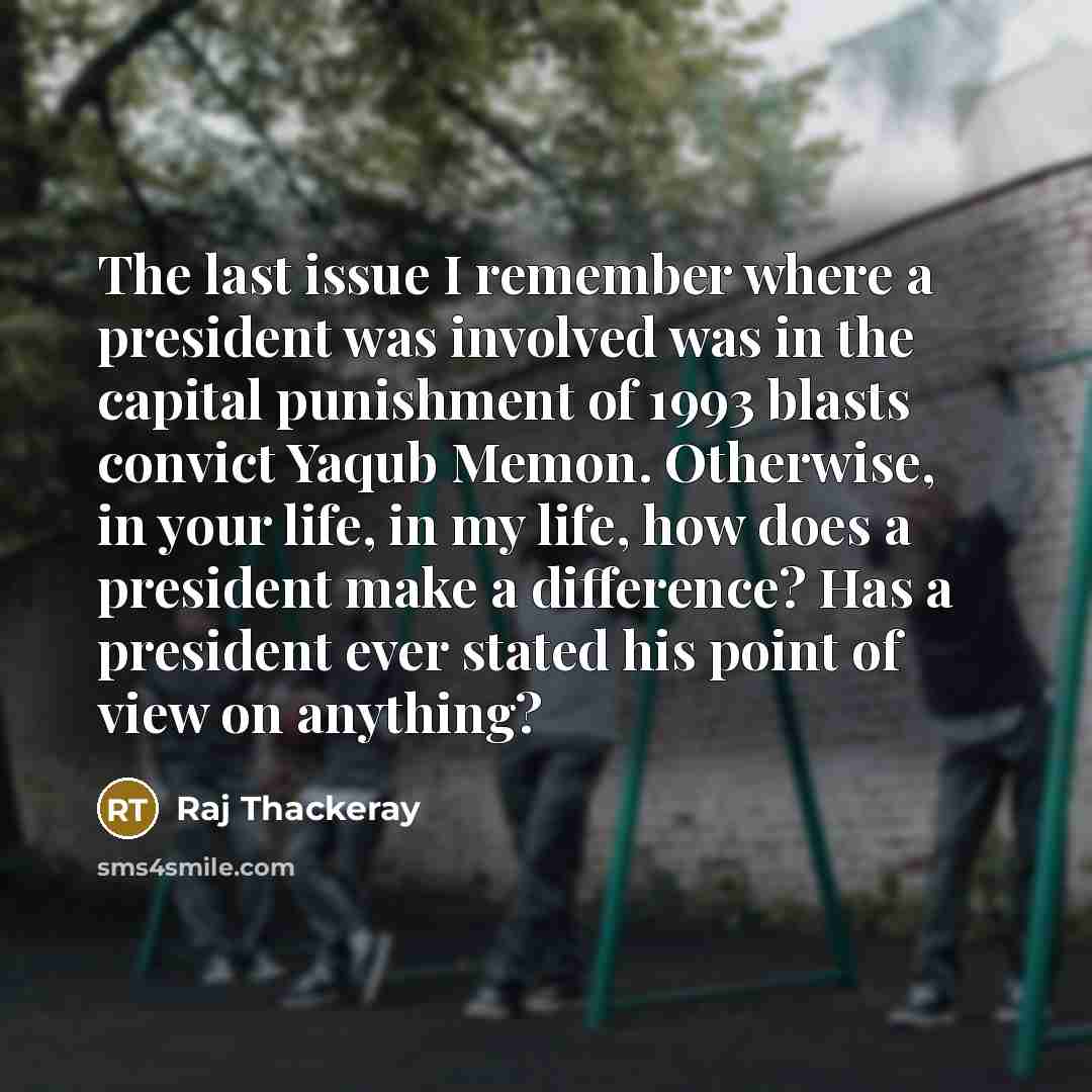 “The last issue I remember where a president was involved…” quote by Raj Thackeray