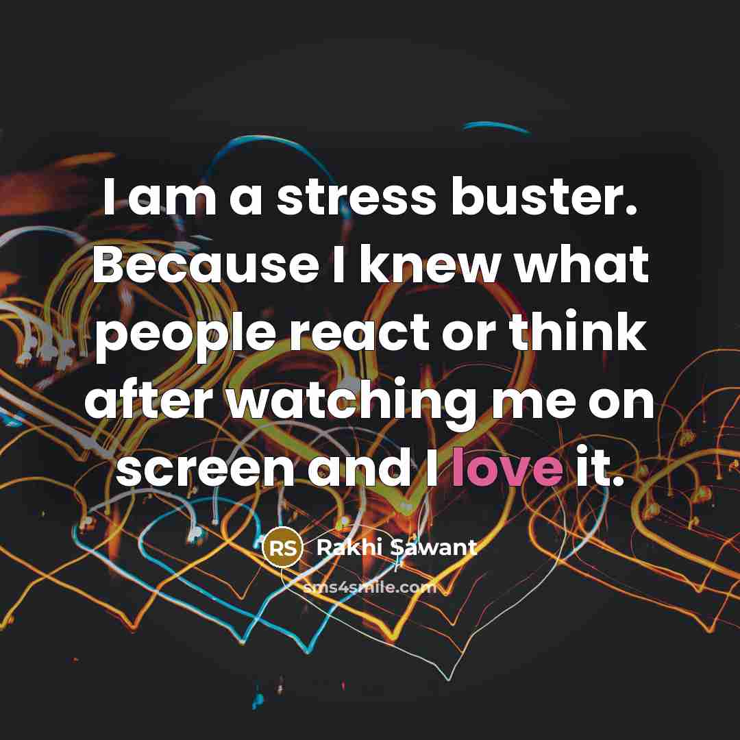 “I am a stress buster. Because I knew what people…” quote by Rakhi Sawant