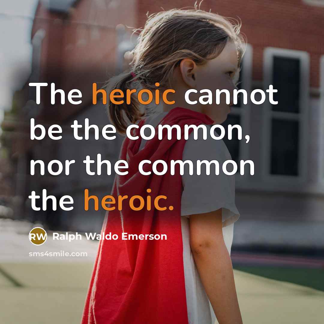 “The heroic cannot be the common, nor the common the…” quote by Ralph Waldo Emerson