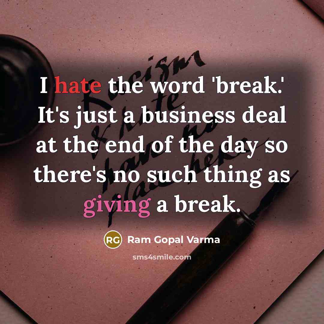 “I hate the word 'break.' It's just a business deal at the end of the day so there's no such thing as giving a break.” quote by Ram Gopal Varma