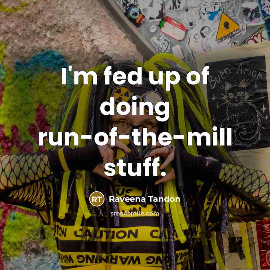 “I'm fed up of doing run-of-the-mill stuff.…” quote by Raveena Tandon