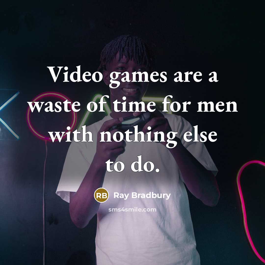 “Video games are a waste of time for men with…” quote by Ray Bradbury