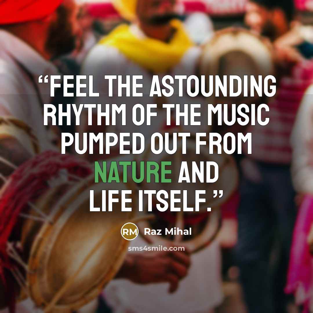 “Feel the astounding rhythm of the music pumped out from nature and life itself.” quote by Raz Mihal