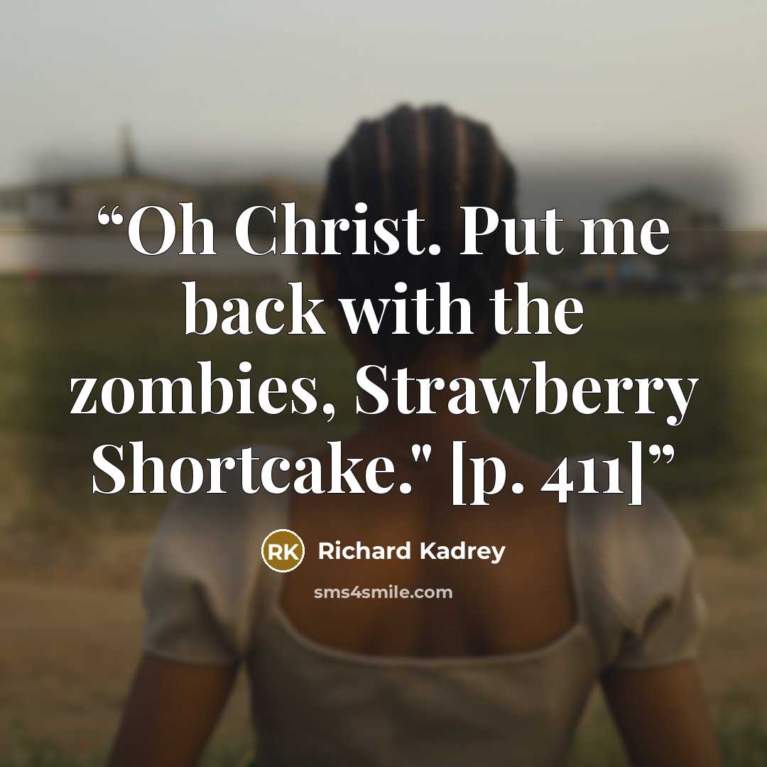 “Oh Christ. Put me back with the zombies, Strawberry Shortcake." [p. 411]” quote by Richard Kadrey