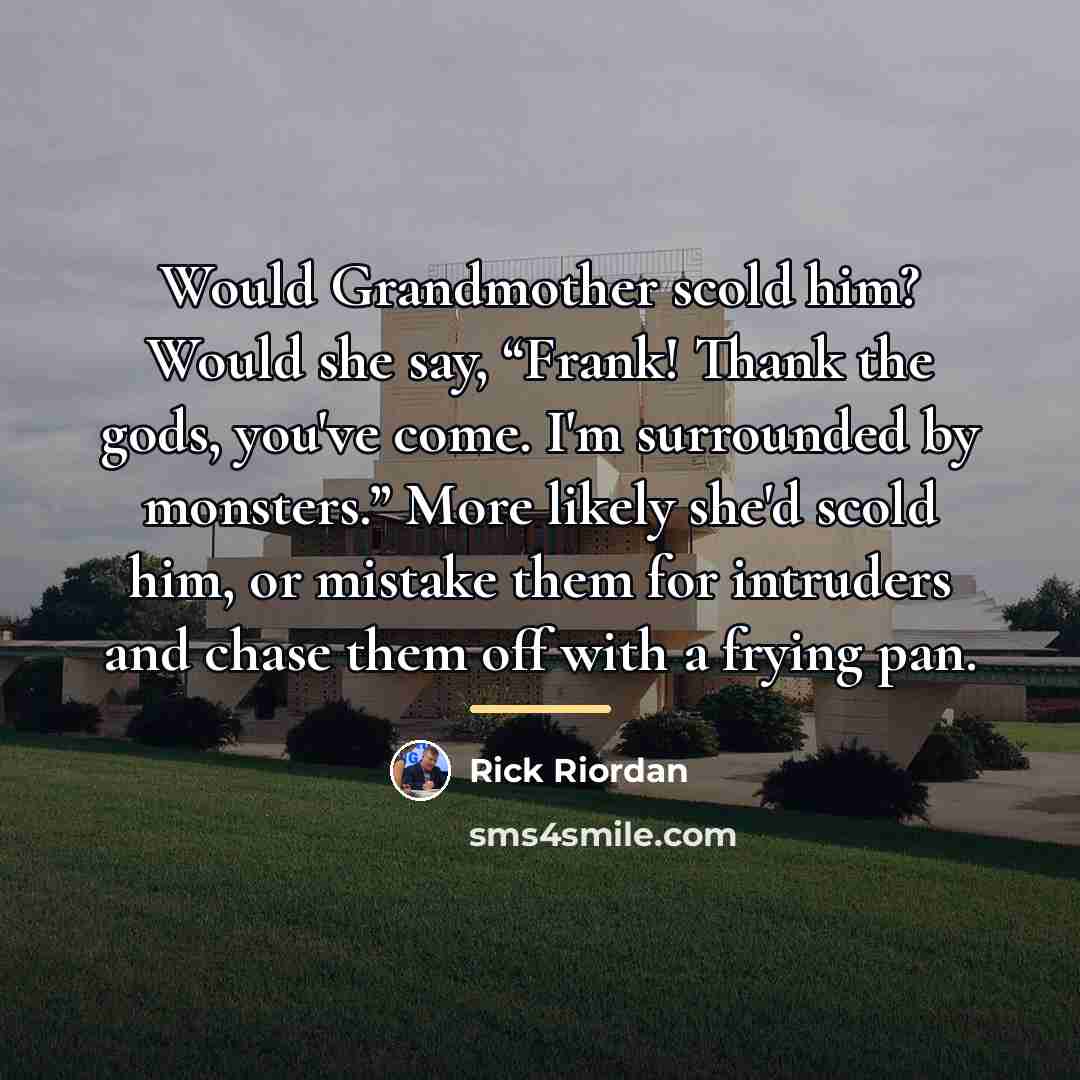 “Would Grandmother scold him? Would she say, “Frank! Thank the…” quote by Rick Riordan