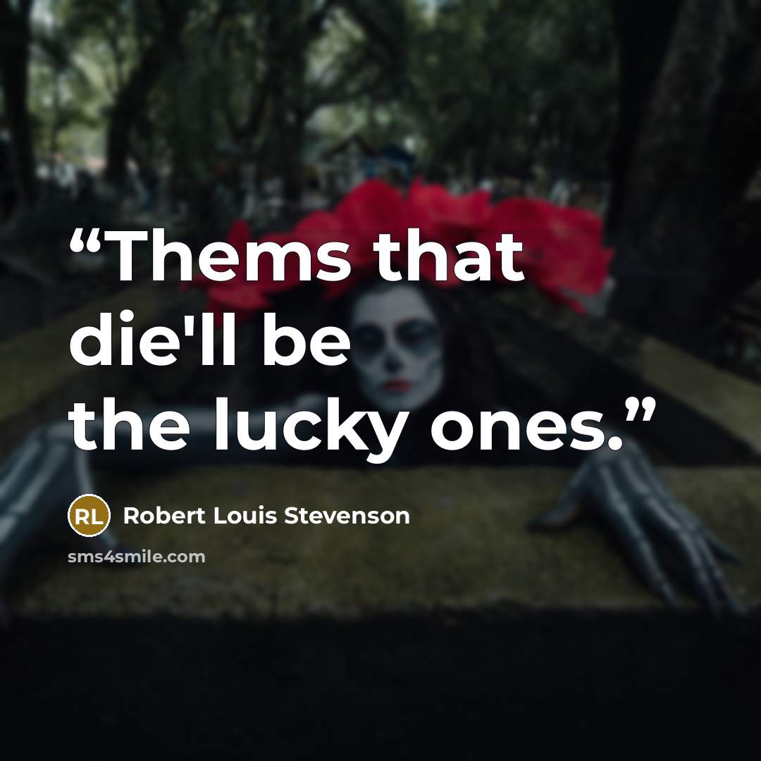 “Thems that die'll be the lucky ones.” quote by Robert Louis Stevenson