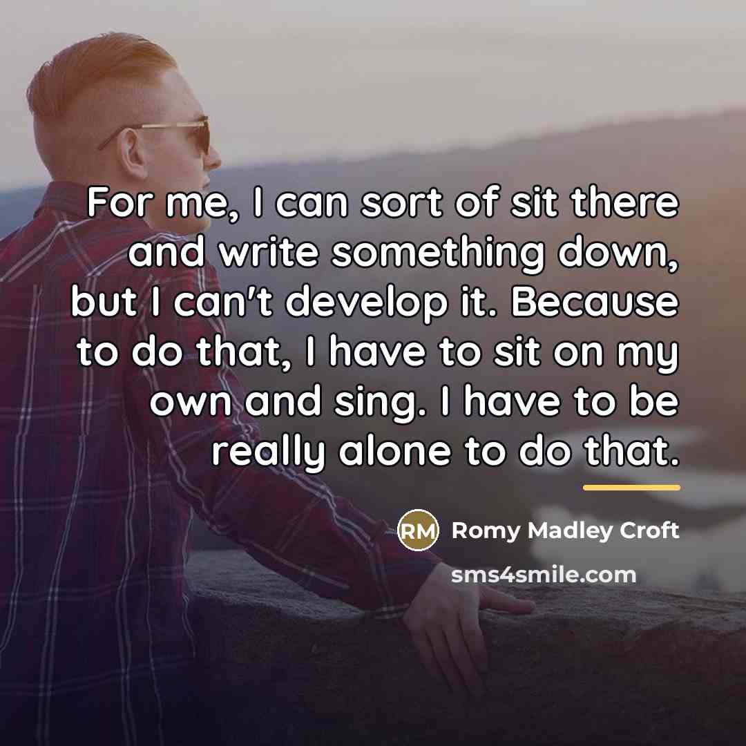 “For me, I can sort of sit there and write…” quote by Romy Madley Croft
